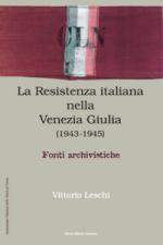 39328 - Leschi, V. - Resistenza italiana nella Venezia Giulia 1943-1945. Fonti archivistiche