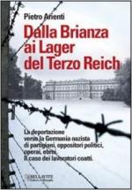 39339 - Arienti, P. - Dalla Brianza ai lager del Terzo Reich. La deportazione verso la Germania nazista di partigiani, oppositori politici, operai, ebrei. Il caso dei lavoratori coatti 