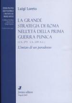 39416 - Loreto, L. - Grande strategia di Roma nell'eta' della Prima Guerra Punica. L'inizio di un paradosso (La)