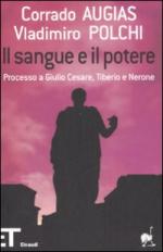 39554 - Augias-Polchi, C.- V. - Sangue e il potere. Processo a Giulio Cesare, Tiberio e Nerone (Il)