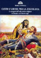 39765 - Antonelli, M. - Canto d'amore per la Jugoslavia. Le sorgenti dell'odio etnico-religioso in Bosnia e nel Kosovo oggi