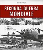 39836 - Boyle, D. - Seconda Guerra Mondiale. La storia attraverso le fotografie