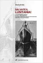 39872 - Di Gilio, A. - Salvate il Lusitania! Un sommergibile tedesco. Un siluro. Due esplosioni. La tragica fine del piu' famoso transatlantico della Prima Guerra Mondiale