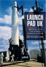 40084 - Wilson, J. - Launch Pad UK. Britain and the Cuban Missile Crisis