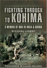 40093 - Lowry, M. - Fighting through to Kohima. A Memoir of War In India e Burma