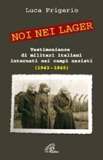 40112 - Frigerio, L. - Noi nei lager. Testimonianze di militari italiani internati nei campi nazisti