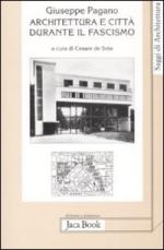 40176 - Pagano, G. - Architettura e citta' durante il fascismo 