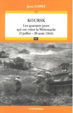 40294 - Lopez, J. - Koursk. Les quarante jours qui ont ruine' la Wehrmacht. 5 juillet - 20 aout 1943 