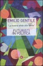 40388 - Gentile, E. - Nostra sfida alle stelle. Futuristi in politica (La)