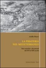 40475 - Mauro, A. - Pirateria nel Mediterraneo. Note storiche e documenti dal XVI al XIX secolo (La)