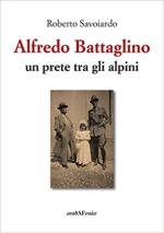 40710 - Savoiardo, R. - Alfredo Battaglino. Un prete tra gli alpini