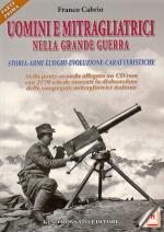 40742 - Cabrio, F. - Uomini e mitragliatrici nella Grande Guerra Vol 1. Storia, armi, luoghi, evoluzione, caratteristiche