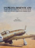 41109 - Bassi-D'Odorico, R.-M. - Pilota dimenticato. Storia del recupero del caccia Macchi 202 e del suo pilota sergente Emidio Tola (Un)