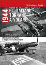 41127 - Parisi, S. - 1944 Gli Italiani tornano a volare. Il prezzo di una scelta tra Aeronautica Nazionale Repubblicana al Nord e Regia Aeronautica al Sud