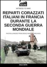 41553 - Crippa, P. - Reparti corazzati italiani in Francia durante la Seconda Guerra Mondiale