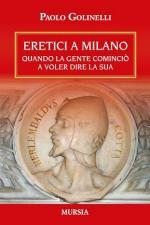 41612 - Golinelli, P. - Eretici a Milano. Quando la gente comincio' a voler dire la sua