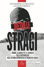 41628 - Lo Bianco-Rizza, G.-S. - Dietro le stragi. Bombe, Gladio e P2. Il segreto della Repubblica nell'ultima intervista di Franco Di Carlo