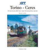 42056 - Condolo, M. - Torino-Ceres. 140 anni di storia dalla Cirie'-Lanzo alla metropolitana regionale