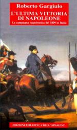 42180 - Gargiulo, R. - Ultima vittoria di Napoleone. La Campagna napoleonica del 1809 in Italia (L')