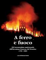 42363 - Turrini, R. cur - A ferro e fuoco. Nel trecentesimo anniversario dell'invasione francese del Trentino 1703-2003