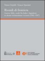 42739 - Scipolo-Spaziani, M.-G. - Ricordi di frontiera. Guerra, foibe, esodo fra Italia e Jugoslavia in alcune testimonianze veronesi