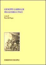 42832 - Del Negro, P. cur - Giuseppe Garibaldi fra guerra e pace