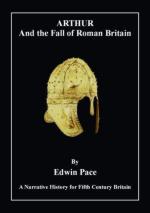 42840 - Pace, E. - Arthur and the Fall of Roman Britain. A Narrative History for Fifth Century Britain