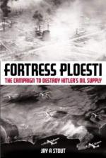 42870 - Stout, J.A. - Fortress Ploesti. The Campaign to Destroy Hitler's Oil Supply