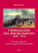 43232 - Rati, A. - Bersaglieri nel Risorgimento 1848-1870. Da Goito a Porta Pia la Prima Stagione del Corpo Piumato