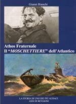 43400 - Bianchi, G. - Athos Fraternale. Il 'moschettiere' dell'Atlantico. La storia di uno dei piu' audaci assi di Betasom