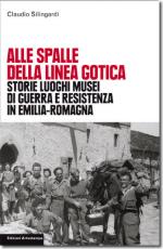 43620 - Silingardi, C. - Alle spalle della Linea Gotica. Storie luoghi musei di guerra e resistenza in Emilia Romagna