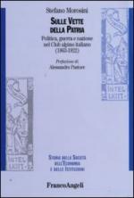 43847 - Morosini, S. - Sulle vette della patria. Politica, guerra e nazione nel Club alpino italiano 1863-1922