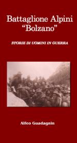 43993 - Guadagnin, A. - Battaglione Alpini 'Bolzano'. Storie di uomini in guerra
