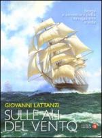 44028 - Lattanzi, G. - Sulle ali del vento. Storia e avventura della navigazione a vela