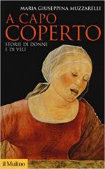 44146 - Muzzarelli, M.G. - A capo coperto. Storie di donne e di veli