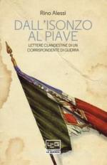 44167 - Alessi, R. - Dall'Isonzo al Piave. Lettere clandestine di un corrispondente di guerra