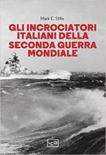 44171 - Stille, M. - Incrociatori italiani nella Seconda Guerra Mondiale (Gli)