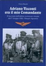 44328 - Bianchi, G. - Adriano Visconti era il mio comandante. Il racconto dell'ultimo testimone vivente del 1. Gruppo ANR Olimpio Agostinis