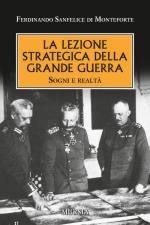 44345 - Sanfelice di Monteforte, F. - Lezione strategica della grande guerra. Sogni e realta' (La)    