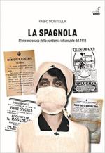 44369 - Montella, F. - Spagnola. Storie e cronaca della pandemia influenzale del 1918 (La)