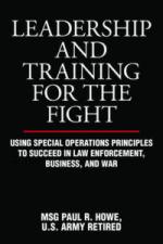 44809 - Howe, P.R. - Leadership and Training for the Fight. A few thoughts on Leadership and Training from a former Special Operations Soldier