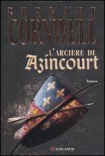 44884 - Cornwell, B. - Arciere di Azincourt (L')