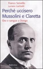 44950 - Servello-Garibaldi, F.-L. - Perche' uccisero Mussolini e Claretta. Oro e sangue a Dongo