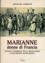 44981 - Liberati, A. - Marianne: donne di Francia. L'epopea femminile nella Rivoluzione e nell'Impero napoleonico