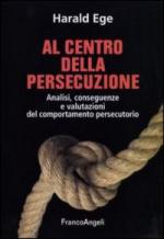 44985 - Ege, H. - Al centro della persecuzione. Analisi, conseguenze e valutazioni del comportamento persecutorio