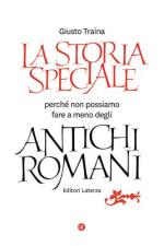 45212 - Traina, G. - Storia speciale. Perche' non possiamo fare a meno degli Antichi Romani (La)