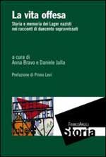 45218 - Bravo-Jalla, A.-D. cur - Vita offesa. Storia e memoria dei Lager nazisti nei racconti di duecento sopravvissuti (La)