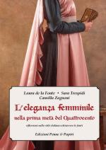 45226 - De la Fonte-Trespidi-Zagnoni, L.-S.-C. - Eleganza femminile nella prima meta' del Quattrocento. Riflessioni sullo stile italiano attraverso le fonti (L')