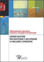 45272 - Cazzetta, A. - Allenamento sportivo, traumi e recupero funzionale. Sapersi muovere per mantenere e recuperare la migliore condizione