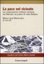 45308 - Maniscalco, M.L. cur - Pace nel vicinato. La cooperazione militare europea nei Balcani: un punto di vista italiano (La)